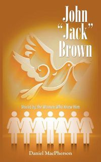 Cover image for John  Jack  Brown: Voiced by the Women Who Knew Him