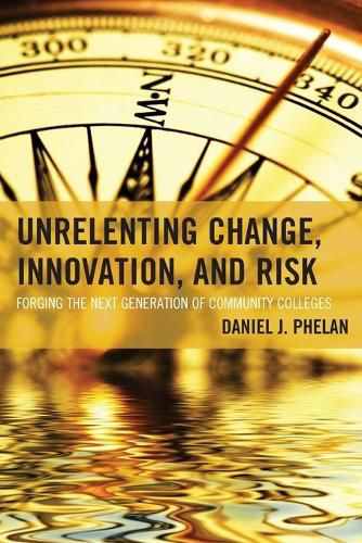 Cover image for Unrelenting Change, Innovation, and Risk: Forging the Next Generation of Community Colleges