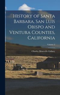 Cover image for History of Santa Barbara, San Luis Obispo and Ventura Counties, California; Volume 2