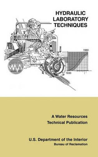 Cover image for Hydraulic Laboratory Techniques: A Guide for Applying Engineering Knowledge to Hydraulic Studies Based on 50 Years of Research and Testing Experience (A Water Resources Technical Publication)