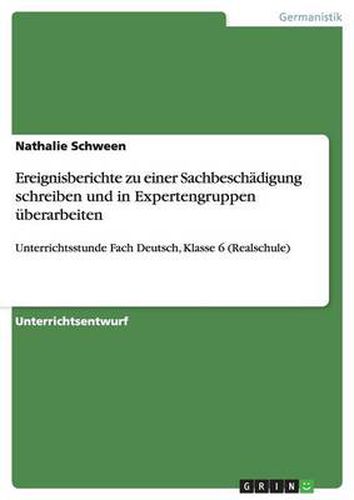 Cover image for Ereignisberichte zu einer Sachbeschadigung schreiben und in Expertengruppen uberarbeiten: Unterrichtsstunde Fach Deutsch, Klasse 6 (Realschule)