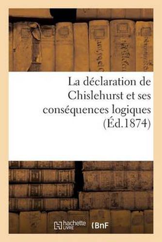 Cover image for La Declaration de Chislehurst Et Ses Consequences Logiques (Ed.1874)