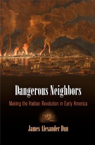 Cover image for Dangerous Neighbors: Making the Haitian Revolution in Early America