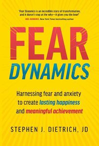 Cover image for Fear Dynamics: Harnessing Fear and Anxiety to Create Lasting Happiness and Meaningful Achievement