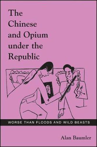 Cover image for The Chinese and Opium under the Republic: Worse than Floods and Wild Beasts