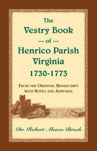 The Vestry Book of Henrico Parish, Virginia, 1730-1773: From the Original Manuscript, with Notes and Appendix