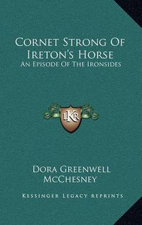 Cover image for Cornet Strong of Ireton's Horse: An Episode of the Ironsides