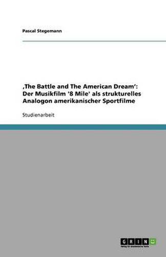 Cover image for 'The Battle and The American Dream': Der Musikfilm '8 Mile' als strukturelles Analogon amerikanischer Sportfilme