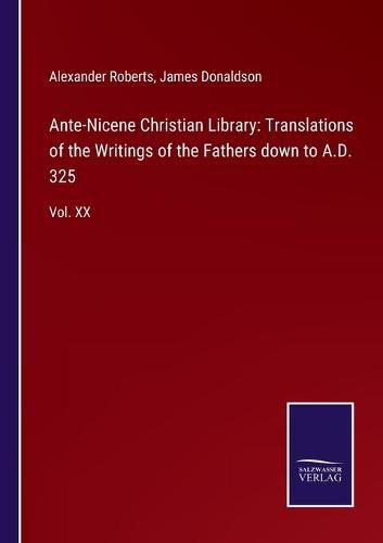 Cover image for Ante-Nicene Christian Library: Translations of the Writings of the Fathers down to A.D. 325: Vol. XX