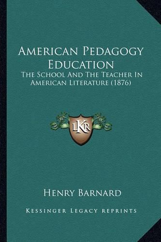 American Pedagogy Education American Pedagogy Education: The School and the Teacher in American Literature (1876) the School and the Teacher in American Literature (1876)