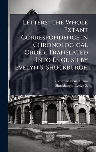 Cover image for Letters; the Whole Extant Correspondence in Chronological Order. Translated Into English by Evelyn S. Shuckburgh