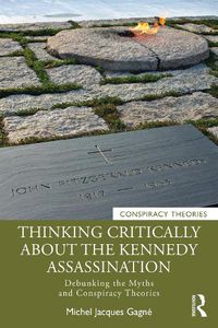 Cover image for Thinking Critically About the Kennedy Assassination: Debunking the Myths and Conspiracy Theories