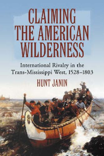 Cover image for Claiming the American Wilderness: International Rivalry in the Trans-Mississippi West, 1528-1803