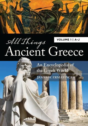 Cover image for All Things Ancient Greece [2 volumes]: An Encyclopedia of the Greek World