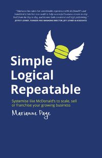 Cover image for Simple, Logical, Repeatable: Systemise like McDonald's to scale, sell or franchise your growing business