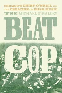 Cover image for The Beat Cop: Chicago's Chief O'Neill and the Creation of Irish Music