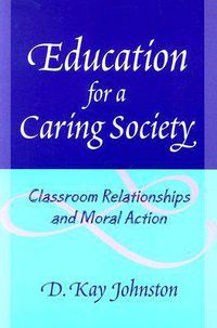 Cover image for Education for a Caring Society: Classroom Relationships and Moral Action