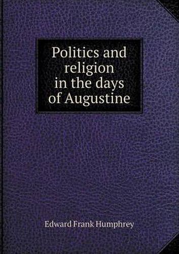 Cover image for Politics and Religion in the Days of Augustine