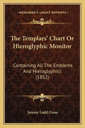 The Templars' Chart or Hieroglyphic Monitor: Containing All the Emblems and Hieroglyphics (1852)