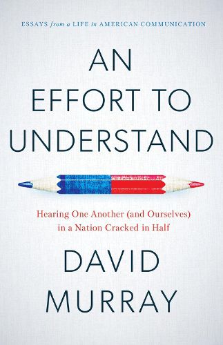 Cover image for An Effort To Understand: Hearing One Another (and Ourselves) in a Nation Cracked in Half