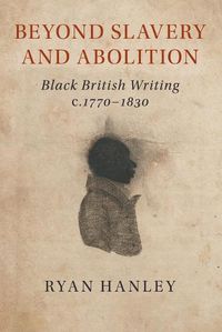Cover image for Beyond Slavery and Abolition: Black British Writing, c.1770-1830