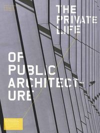 Cover image for Private Life of Public Architecture: A Vision for Contemporary Architecture Beyong the Stereotypical Fifteen Minutes of Fame