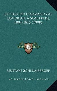 Cover image for Lettres Du Commandant Coudreux a Son Frere, 1804-1815 (1908)