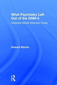 Cover image for What Psychiatry Left Out of the DSM-5: Historical Mental Disorders Today