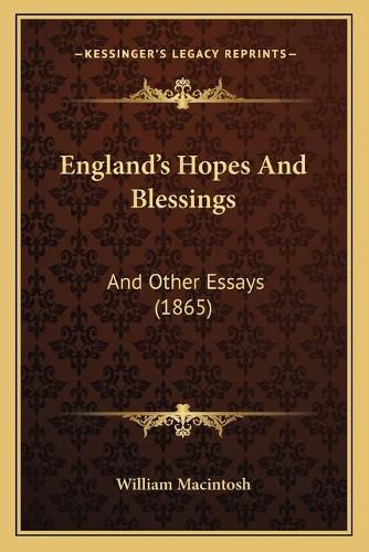 England's Hopes and Blessings: And Other Essays (1865)