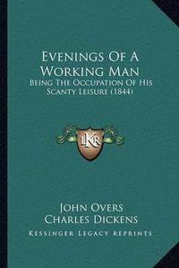 Cover image for Evenings of a Working Man: Being the Occupation of His Scanty Leisure (1844)