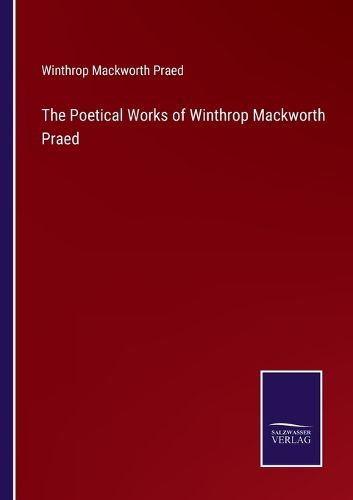 The Poetical Works of Winthrop Mackworth Praed