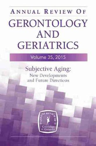 Cover image for Annual Review of Gerontology and Geriatrics, Volume 35, 2015: Subjective Aging: New Developments and Future Directions