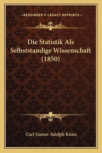 Cover image for Die Statistik ALS Selbststandige Wissenschaft (1850)