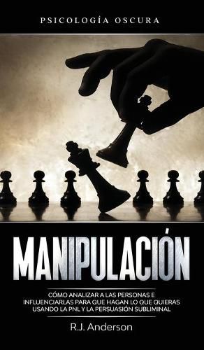 Cover image for Manipulacion: Psicologia oscura - Como analizar a las personas e influenciarlas para que hagan lo que quieras usando la PNL y la persuasion subliminal