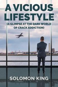 Cover image for A Vicious Lifestyle: (A Glimpse at the dark world of crack addiction)