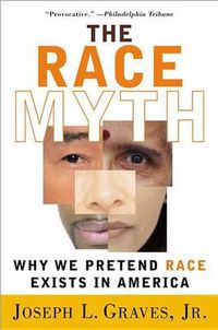 Cover image for The Race Myth: Why We Pretend Race Exists in America