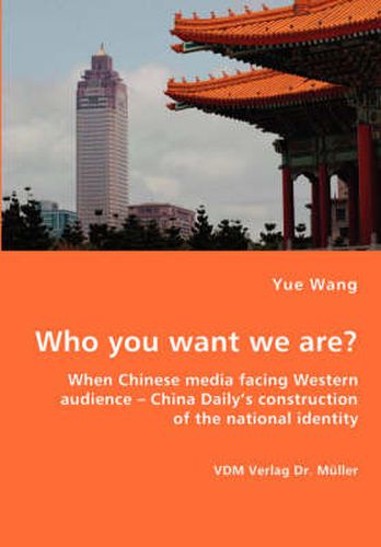 Cover image for Who you want we are? When Chinese media facing Western audience - China Daily's construction of the national identity