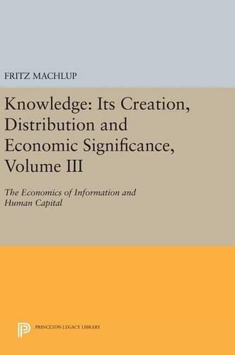 Cover image for Knowledge: Its Creation, Distribution and Economic Significance, Volume III: The Economics of Information and Human Capital