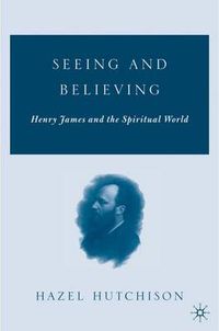 Cover image for Seeing and Believing: Henry James and the Spiritual World