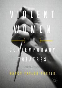 Cover image for Violent Women in Contemporary Theatres: Staging Resistance