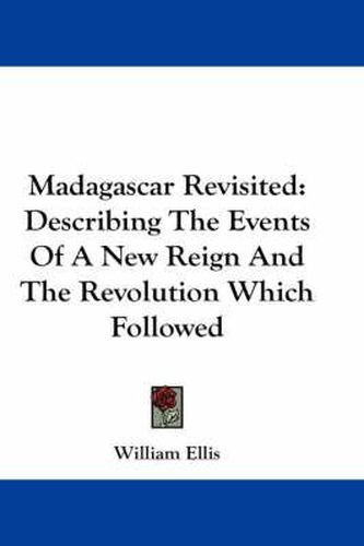 Cover image for Madagascar Revisited: Describing the Events of a New Reign and the Revolution Which Followed