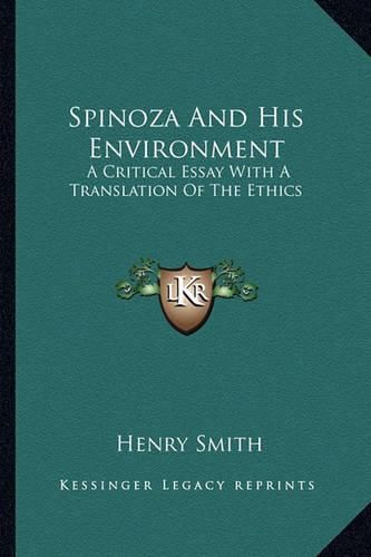 Spinoza and His Environment: A Critical Essay with a Translation of the Ethics