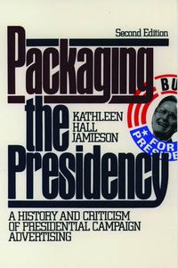 Cover image for Packaging the Presidency: A History and Criticism of Presidential Campaign Advertising