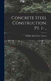 Cover image for Concrete Steel Construction. pt. 1- ..