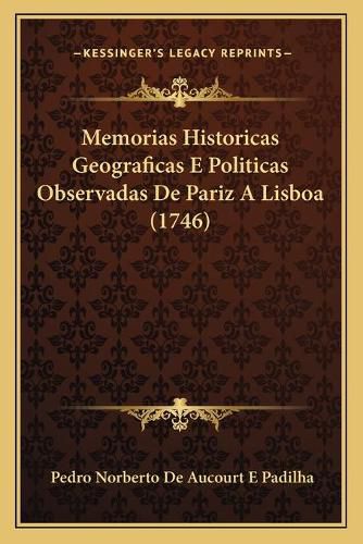 Cover image for Memorias Historicas Geograficas E Politicas Observadas de Pariz a Lisboa (1746)