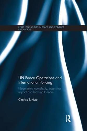 Cover image for UN Peace Operations and International Policing: Negotiating Complexity, Assessing Impact and Learning to Learn