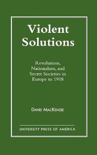 Cover image for Violent Solutions: Revolutions, Nationalism, and Secret Societies in Europe to 1918