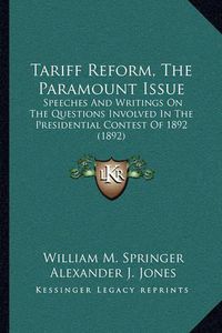 Cover image for Tariff Reform, the Paramount Issue: Speeches and Writings on the Questions Involved in the Presidential Contest of 1892 (1892)