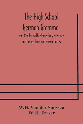 Cover image for The High School German Grammar and Reader with elementary exercises in composition and vocabularies