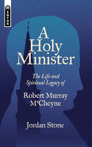 Cover image for A Holy Minister: The Life and Spiritual Legacy of Robert Murray M'Cheyne